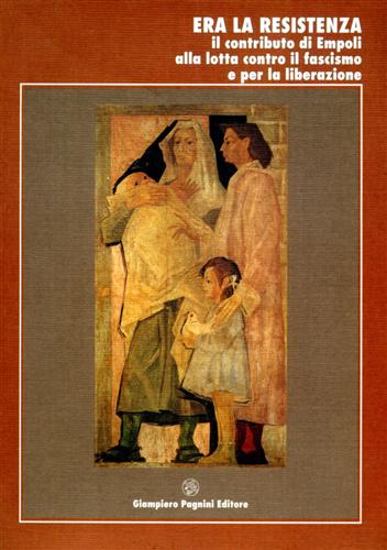 Era la Resistenza. Il contributo di Empoli alla lotta contro il fascismo e per l