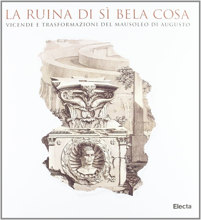 9788843558025-La ruina di sì bela cosa. Vicende e trasformazioni del Mausoleo di Augusto.