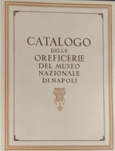 Catalogo delle oreficerie del Museo Nazionale di Napoli.