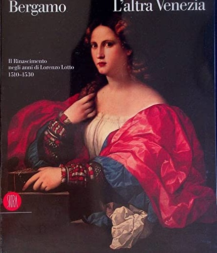 9798881189525-Bergamo. L'altra Venezia. Il Rinascimento negli anni di Lorenzo Lotto 1510-1530.