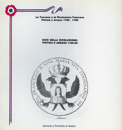 La Toscana e la Rivoluzione Francese. Pistoia e Arezzo 1789-1799. Echi della Riv