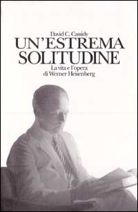 9788833910116-Un'estrema solitudine. La vita e l'opera di Werner Heisenberg.