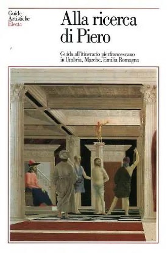 9788843535736-Alla ricerca di Piero. Guida all'itinerario pierfrancescano in Umbria, Marche, E