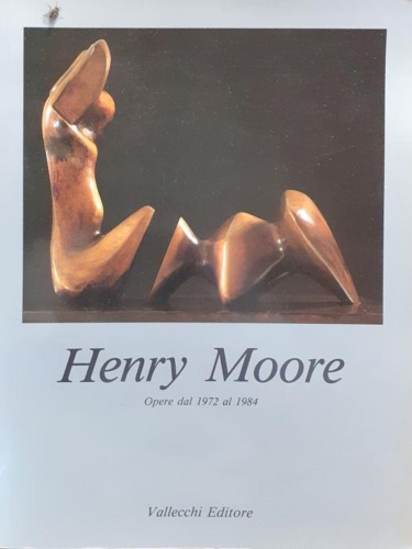 Henry Moore. Opere dal 1972 al 1984.
