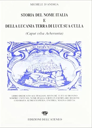 Storia del nome Italia e della Lucania terra di luce sua culla. (Caput celsa Ach