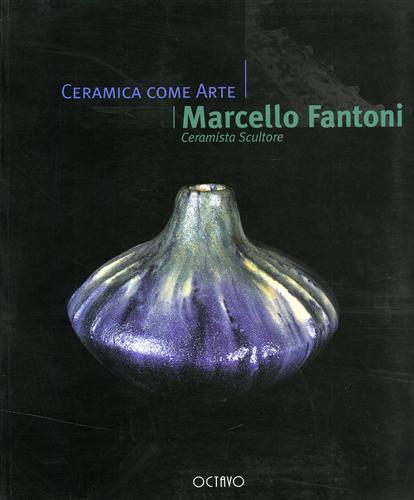 9788880302377-Ceramica come Arte. Marcello Fantoni. Ceramista, Scultore.
