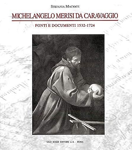 Michelangelo Merisi da Caravaggio fonti e documenti 1532-1724.