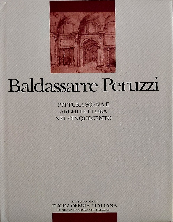 Baldassarre Peruzzi. Pittura scena e architettura nel Cinquecento. Parte I:Il di
