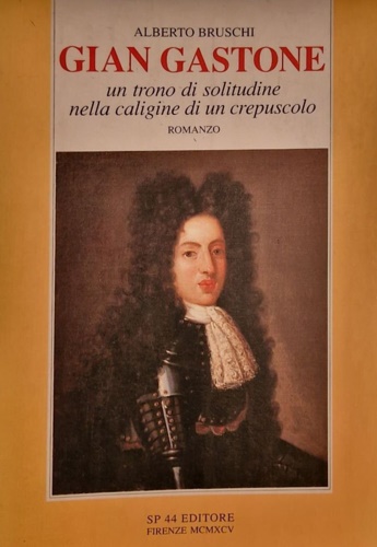 9788885559158-Gian Gastone, un trono di solitudine nella caligine di un crepuscolo.