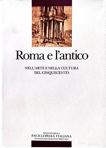 Roma e l'antico nell'arte e nella cultura del Cinquecento.
