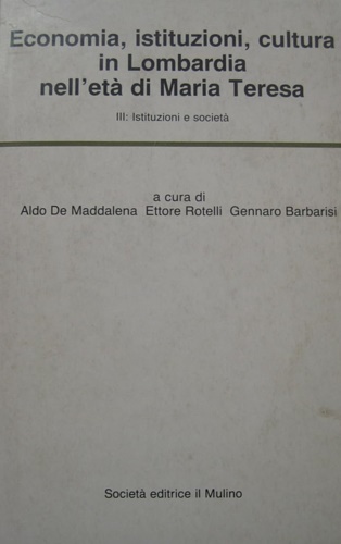 Economia, istituzioni, cultura in Lombardia nell'età di Maria Teresa. Vol.III: I