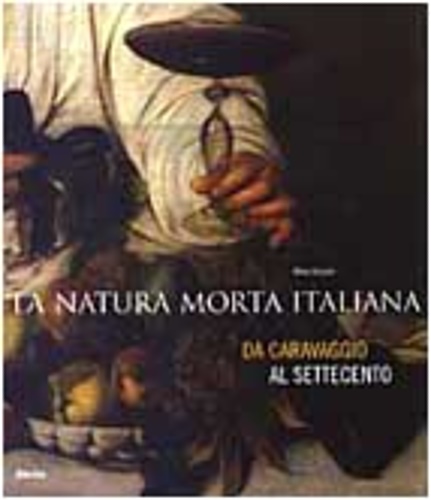 La natura morta italiana da Caravaggio al Settecento.