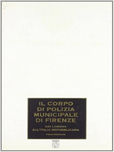 9788882511807-Il Corpo di Polizia Municipale di Firenze. Dai Lorena all'Italia repubblicana.