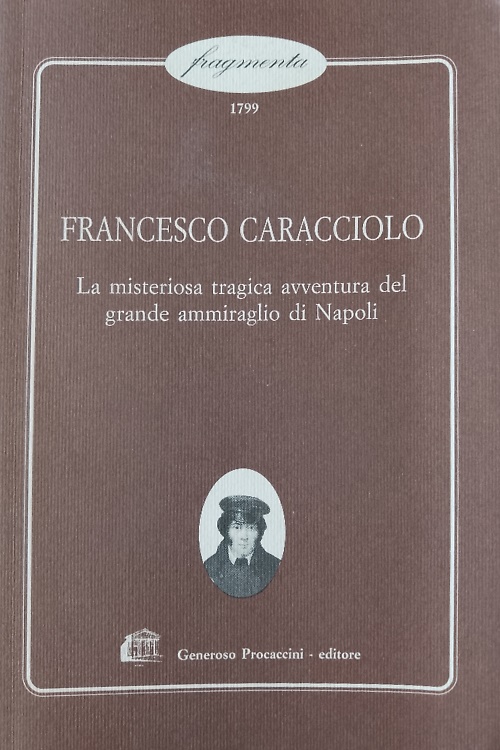 Francesco Caracciolo. La misteriosa tragica avventura del grande ammiraglio di N