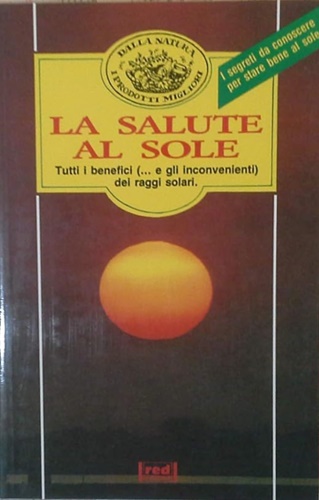 9788870310993-La salute al sole. Tutti i benefici e gli inconvenienti dei raggi solari. I segr