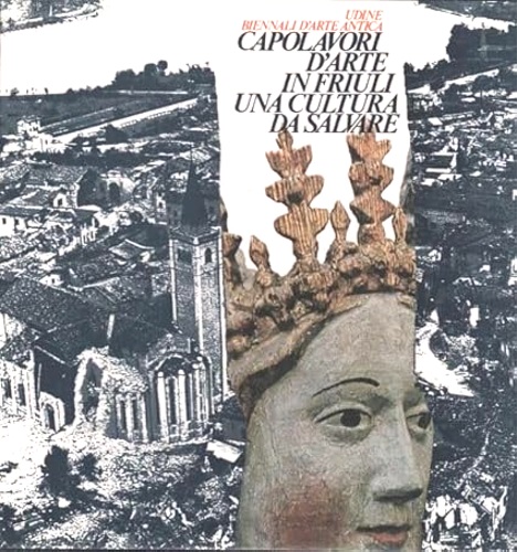Capolavori d'arte in Friuli. Una cultura da salvare. Lineamenti di Storia dell'a