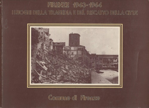 Firenze 1943-1944. I luoghi della tragedia e del riscatto della città.