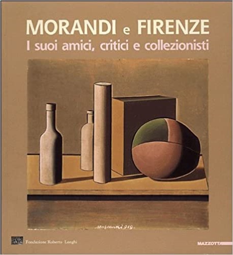 9788820217341-Morandi e Firenze. I suoi amici, critici e collezionisti.