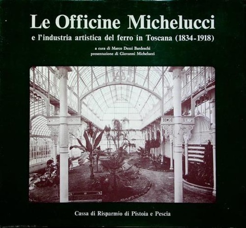 Le officine Michelucci e l'industria artistica del ferro in Toscana 1834-1918.