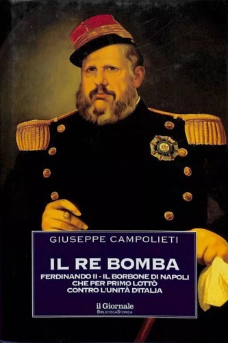 Il re bomba. Ferdinando II, il Borbone di Napoli che per primo lottò contro l'Un