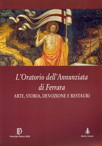 L'Oratorio dell'Annunziata di Ferrara. Arte, Storia, Devozione e Restauri.