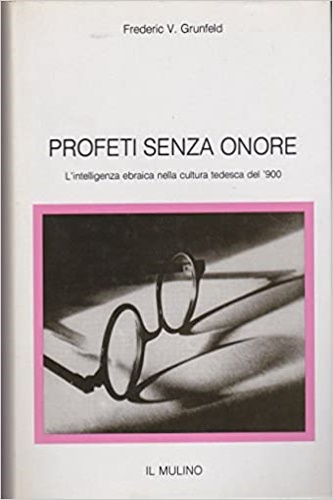 Profeti senza onore. L'intelligenza ebraica nella cultura tedesca del '900.