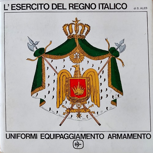 L'esercito del Regno Italico. Uniformi, equipaggiamento, armamento.