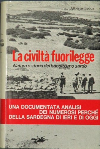 La civiltà fuorilegge. Natura e storia del banditismo sardo. Una documentata ana