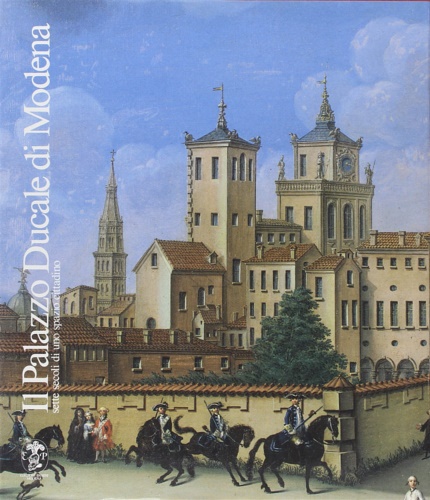 9788876861017-Il Palazzo Ducale di Modena. Sette secoli di uno spazio cittadino.