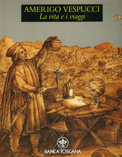 Amerigo Vespucci. La vita e i viaggi.