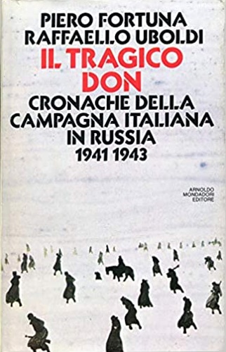 Il tragico Don. Cronache della campagna italiana in Russia 1941-1943.