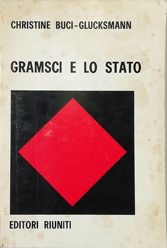 Gramsci e lo stato. Per una teoria materialistica della filosofia.